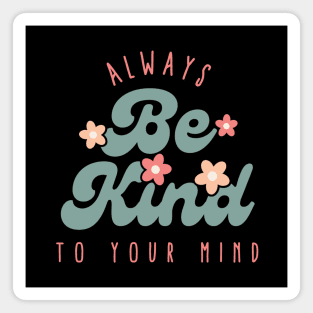 Always be kind to your mind Magnet